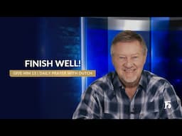 Finish Well! | Give Him 15: Daily Prayer with Dutch | June 4, 2025