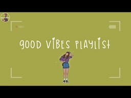 Good vibes playlist 💐 Music to make your day feel better