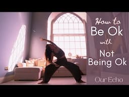 How to Be Ok with Not Being Ok