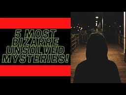 5 Most Bizarre UNSOLVED Mysteries!