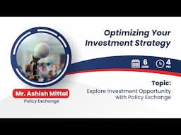 Optimizing Your Investment Strategy | Explore Policy Exchange Opportunities with Mr. Ashish Mittal