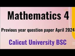 Mathematics 4 Previous year question paper April 2024 Bsc Calicut University 4 th semester