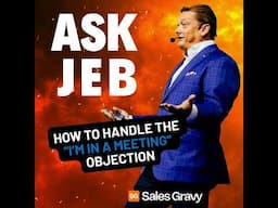 3 Powerful Ways to Handle the “I’m In a Meeting!” Objection (Ask Jeb)