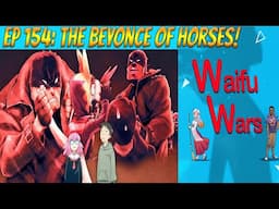 Waifu Wars Ep 154 - The Beyonce of Horses!