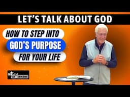 How to Step Into God’s Purpose for Your Life | Let’s Talk About God Series