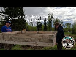 Building a Garden on Our Alaskan Off-Grid Homestead