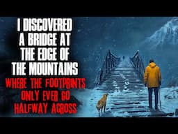 I Discovered a Bridge at the Edge of the Mountains. The Footprints Only Ever Go Halfway Across.