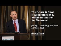 "The Future is Now: Neuroprotection & Vision Restoration for Glaucoma" - Jeffrey Goldberg, MD, PhD