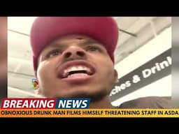 BREAKING NEWS: OBNOXIOUS DRUNK MAN THREATENS STAFF MEMBER IN ASDA