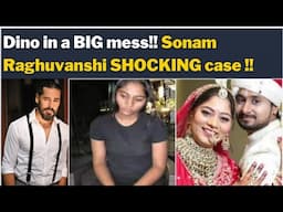 Dino in a BIG mess!! Sonam Raghuvanshi SHOCKING case !!