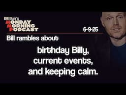 Birthday Billy, Current Events, Keeping Calm | Monday Morning Podcast 6-9-25 | Bill Burr