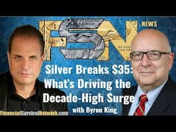 Silver Breaks $35: What’s Driving the Decade-High Surge - Byron King #6289