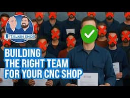 Building the Right Team for Your CNC Shop | Ep. 198