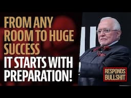 FROM ANY ROOM TO HUGE SUCCESS IT STARTS WITH PREPARATION! | DAN RESPONDS TO BULLSHIT