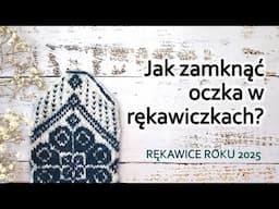 Jak zamknąć oczka w rękawiczkach na drutach? Żakardowe rękawice roku 2025.