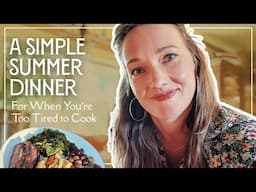 A SIMPLE Summer Dinner for when you're TOO TIRED to Cook
