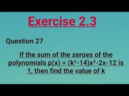 Class 10  If the sum of the zeroes of the polynomials p(x) = (k²-14)x²-2x-12 is 1, find value of k.