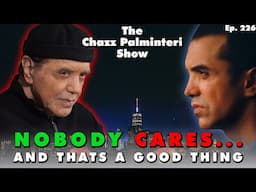 Nobody Cares... And That's a Good Thing | Chazz Palminteri Show | EP 226