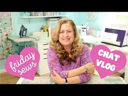 Friday Sews CHAT VLOG