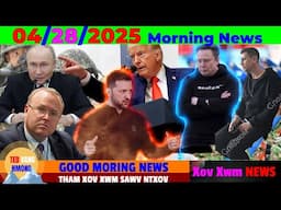 4/28/2025 GOOD MORNING NEWS💥VIETNAM 50 XYOO, PUTIN PAB IRAN, TRUMP TSWJ MEKAS & NTIAJ TEB, ASIA