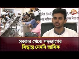 সরকার থেকে পদত্যাগের সিদ্ধান্ত নেননি আসিফ | Channel24
