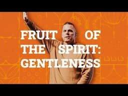 Fruit of The Spirit | Gentleness | Dan Hunter