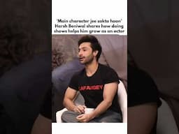 'Main character jee sakta hoon.' Harsh Beniwal shares how doing shows helps him grow as an actor