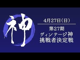 【生放送】第27期ヴィンテージ神挑戦者決定戦