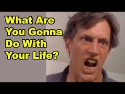 What Are You Gonna Do With Your Life?