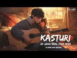 Ek Jaisa Haal Tera Mera (lofi,slowed & reverb) | KASTURI full Song | Arijit Singh | #love #lofi #cs