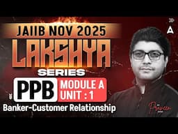 JAIIB NOV 2025 | LAKSHYA Series | PPB | Module A | UNIT1 Banker Customer Relationship | Praveen Rana