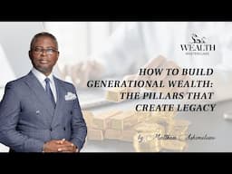 Pillars Of Generational Wealth: The Pillars That Create Legacy