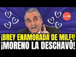 ¡BREY ENAMORADA DE MILEI! ¡MORENO LA DESCHAVÓ!