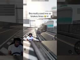 Bro really used me as brakes lmao 😭💀