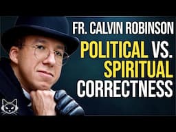 Spiritual vs. Political Correctness | with Fr. Calvin Robinson