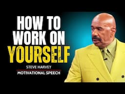 HOW TO WORK ON YOURSELF | Steve Harvey Motivational Speech