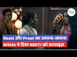 Parineetii UPDATE: Neeti aur Preet ka hua aamna-saamna, Nisha ne diya Neeti ko SURPRISE!