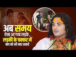समय इतना बदल गया कि बेटा, लड़की के चक्कर में बाप को भी मार सकता है | श्री अनिरुद्धाचार्य जी महाराज