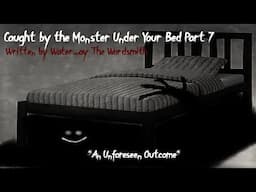 Caught by the Monster Under Your Bed Pt. 7 An Unforeseen Outcome | Male X Listener