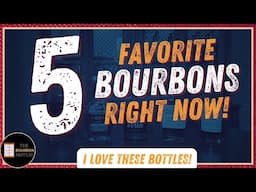 My 5 Favorite Bourbons Right Now | These Bottles Are So Good!