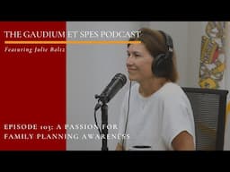 Episode 103 - Gaudium et Spes: A Passion for Family Planning Awareness