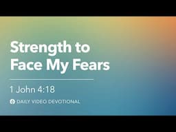 Strength to Face My Fears | 1 John 4:18 | Our Daily Bread Video Devotional