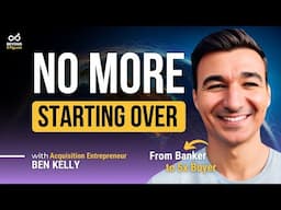 5 Acquisitions. No Burnout. Here’s How He Did It – Ben Kelly, Acquisition Ace