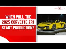 When Will The 2025 Corvette ZR1 Start Production? | Corvette ZR1 | CORVETTE TODAY #261