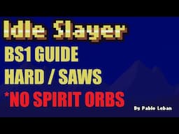 Idle Slayer - BS1 - Hard / Saws - Guide