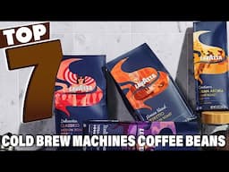 7 Best Coffee Beans for Cold Brew Machines You Need to Try