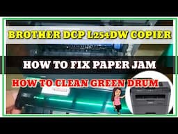 HOW TO FIX PAPER JAM AND CLEAN GREEN DRUM OF BROTHER DCP L254DW COPIER