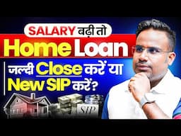 Home Loan जल्दी Close करें या New Investment करें? | Increase Home Loan EMI Or New SIP Investment?