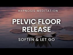Pelvic Floor Release Hypnosis | Restore Safety, Soften Holding & Trust Your Body Again