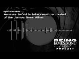 Episode 262 - Amazon MGM to Take Creative Control of the James Bond Films